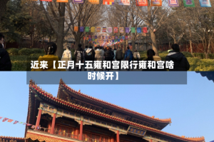 近来【正月十五雍和宫限行雍和宫啥时候开】