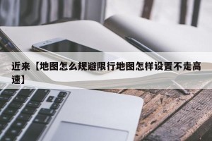 近来【地图怎么规避限行地图怎样设置不走高速】