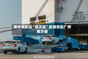 地中海航运“信天翁”航线首航广州南沙港