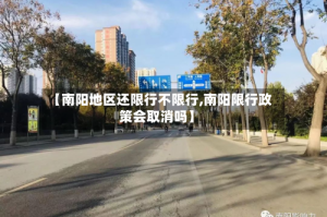 【南阳地区还限行不限行,南阳限行政策会取消吗】