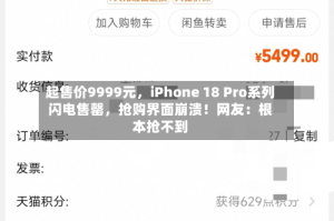 起售价9999元，iPhone 18 Pro系列闪电售罄，抢购界面崩溃！网友：根本抢不到