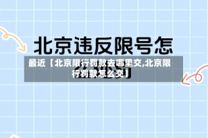最近【北京限行罚款去哪里交,北京限行罚款怎么交】