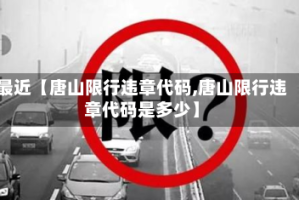 最近【唐山限行违章代码,唐山限行违章代码是多少】