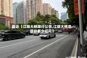最近【江阴大桥限行公告,江阴大桥总造价多少亿元】