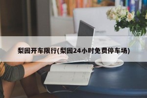 梨园开车限行(梨园24小时免费停车场)