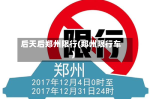 后天后郑州限行(郑州限行车)