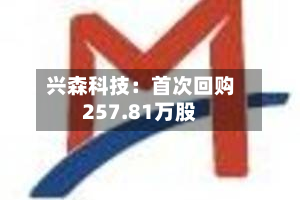 兴森科技：首次回购257.81万股