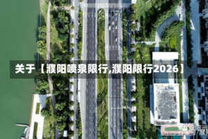 关于【濮阳喷泉限行,濮阳限行2026】