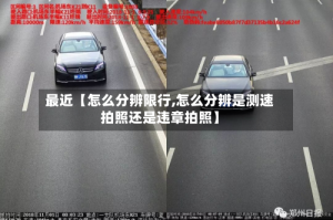 最近【怎么分辨限行,怎么分辨是测速拍照还是违章拍照】