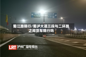 蜀江路限行/蜀泸大道三段与二环路之间货车限行吗