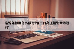 临汾尧都区怎么限行的(一口高压锅划拳歌视频)