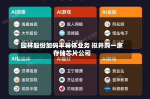园林股份加码半导体业务 拟并购一家存储芯片公司