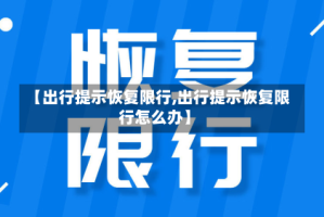【出行提示恢复限行,出行提示恢复限行怎么办】