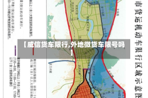 【威信货车限行,外地微货车限号吗】