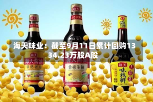 海天味业：截至9月11日累计回购1334.23万股A股