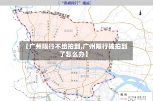 【广州限行不给拍到,广州限行被拍到了怎么办】