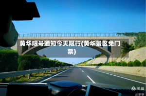 黄华限号通知今天限行(黄华景区免门票)