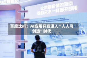 百度沈抖：AI应用开发进入“人人可创造”时代