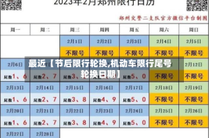 最近【节后限行轮换,机动车限行尾号轮换日期】