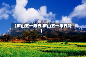 【庐山五一限行,庐山五一限行吗】