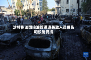 沙特称该国输油管道遭袭致人员受伤和设施受损