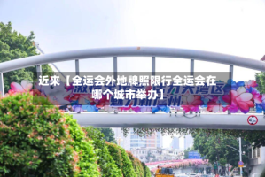 近来【全运会外地牌照限行全运会在哪个城市举办】