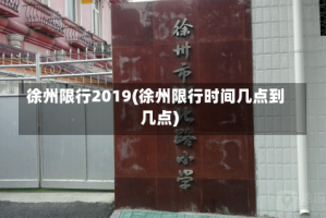 徐州限行2019(徐州限行时间几点到几点)