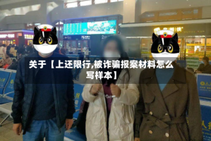 关于【上还限行,被诈骗报案材料怎么写样本】