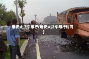 瑞安大货车限行(瑞安大货车限行时间)