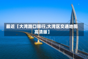 最近【大湾路口限行,大湾区交通地图高清版】
