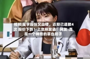 视频|星宇股份又出错，近期已道歉4次 股价下跌！上交所发函！网友:真是一个神奇的草台班子