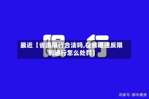 最近【省道限行合法吗,在省道违反限制通行怎么处罚】