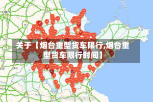 关于【烟台重型货车限行,烟台重型货车限行时间】