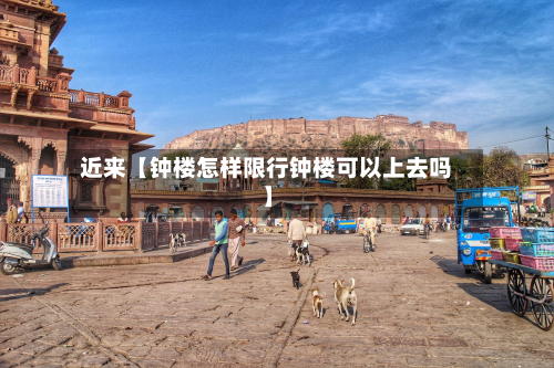 近来【钟楼怎样限行钟楼可以上去吗】-第1张图片
