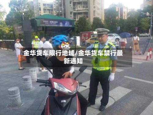 金华货车限行地域/金华货车禁行最新通知-第3张图片