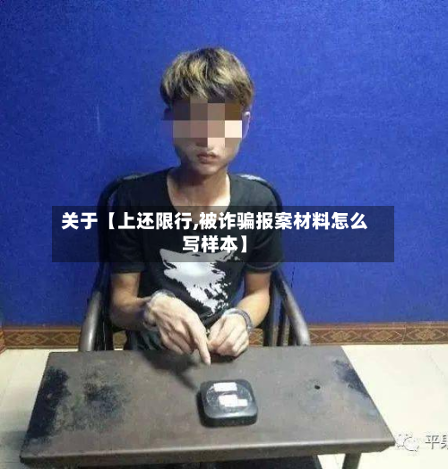 关于【上还限行,被诈骗报案材料怎么写样本】-第3张图片