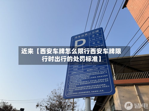 近来【西安车牌怎么限行西安车牌限行时出行的处罚标准】-第3张图片