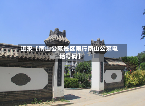 近来【南山公墓景区限行南山公墓电话号码】-第2张图片