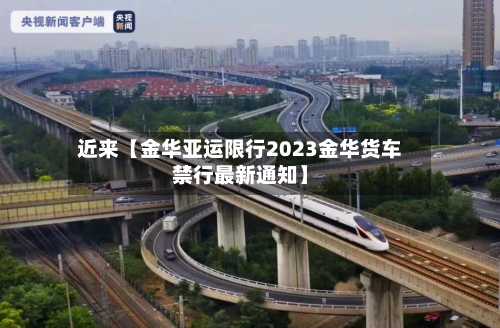 近来【金华亚运限行2023金华货车禁行最新通知】-第2张图片