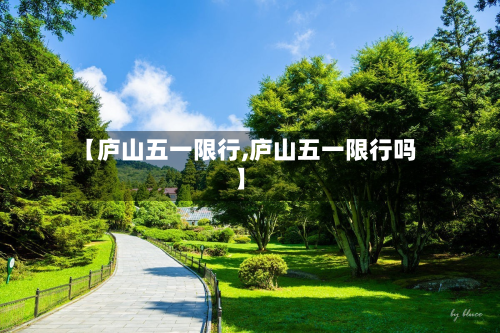 【庐山五一限行,庐山五一限行吗】-第2张图片