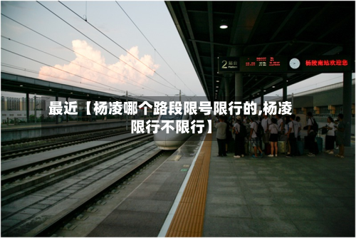 最近【杨凌哪个路段限号限行的,杨凌限行不限行】-第1张图片