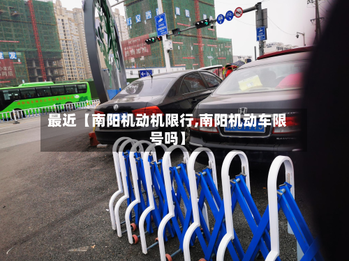 最近【南阳机动机限行,南阳机动车限号吗】-第1张图片
