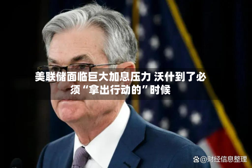 美联储面临巨大加息压力 沃什到了必须“拿出行动的”时候-第2张图片