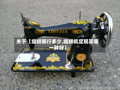 关于【缝纫限行多少,缝纫机定规买哪一种好】-第2张图片