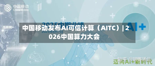 中国移动发布AI可信计算（AITC）| 2026中国算力大会-第1张图片