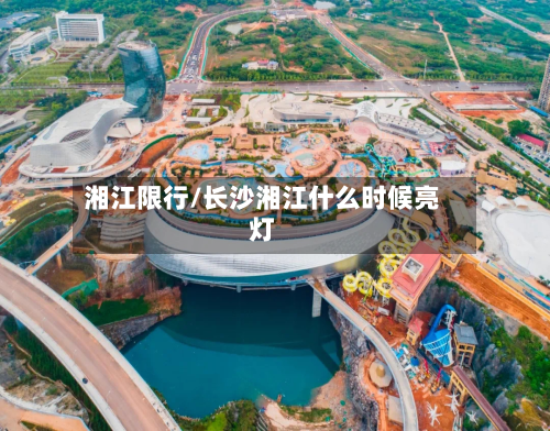 湘江限行/长沙湘江什么时候亮灯-第1张图片