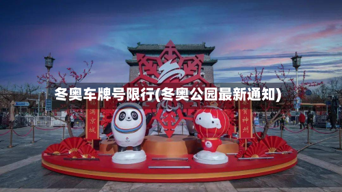 冬奥车牌号限行(冬奥公园最新通知)-第1张图片