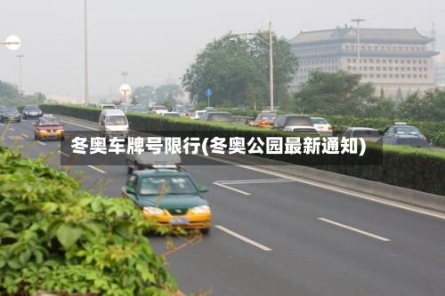 冬奥车牌号限行(冬奥公园最新通知)-第2张图片