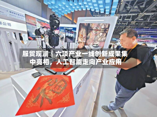服贸观澜｜六项产业一线创新成果集中亮相，人工智能走向产业应用-第3张图片