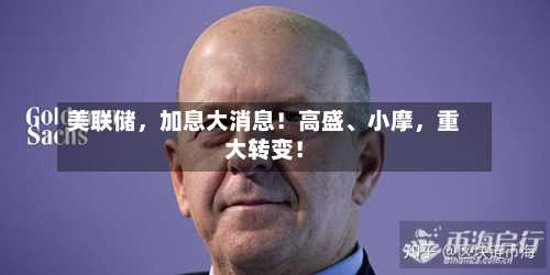 美联储	，加息大消息！高盛、小摩，重大转变！-第2张图片